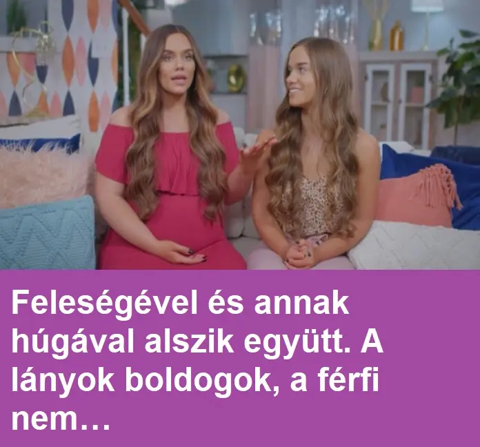 Feleségével és annak húgával alszik együtt. A lányok boldogok, a férfi nem…